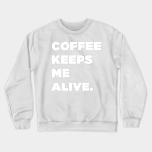 Coffee Keeps Me Alive. Crewneck Sweatshirt